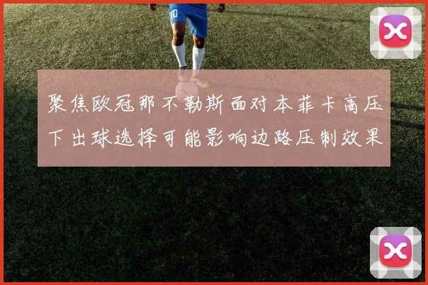 聚焦欧冠那不勒斯面对本菲卡高压下出球选择可能影响边路压制效果