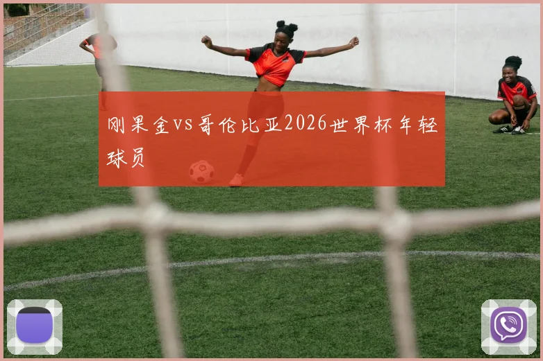 刚果金vs哥伦比亚2026世界杯年轻球员