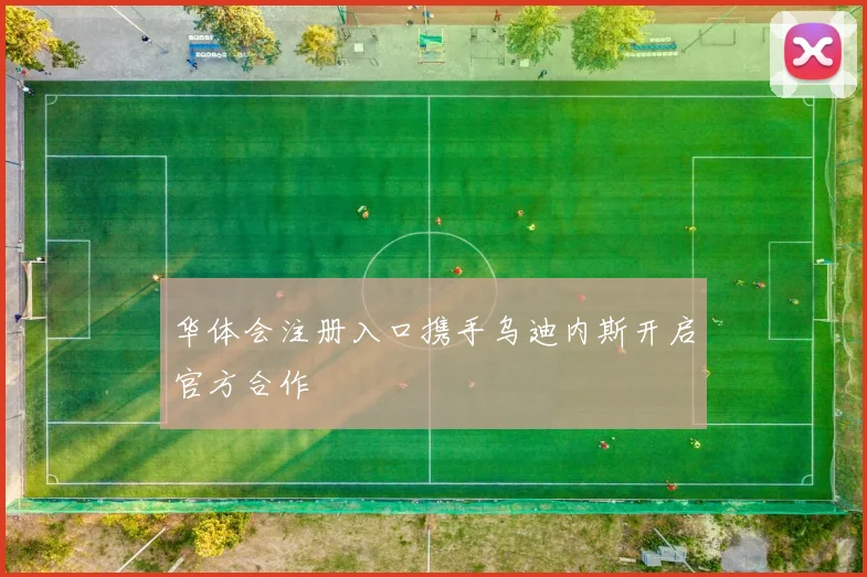 华体会注册入口携手乌迪内斯开启官方合作