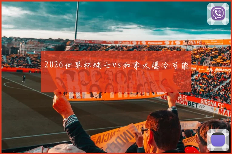 2026世界杯瑞士vs加拿大爆冷可能